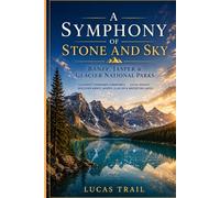 A Symphony of Stone and Sky: Banff, Jasper & Glacier National Parks