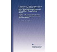 A synopsis of criticisms upon those passages of the Old Testament in which modern commentators have differed from the authorized version: Together ... texts by Richard A.F. Barrett: Volume 3