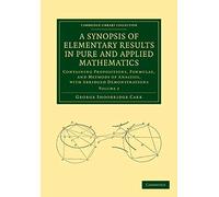 A Synopsis of Elementary Results in Pure and Applied Mathematics: Containing Propositions, Formulae, And Methods Of Analysis, With Abridged ... (Cambridge Library Collection - Mathematics)