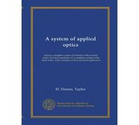 A system of applied optics: being a complete system of formulæ of the second order, and the foundation of a complete system of the third order, with examples of their practical application