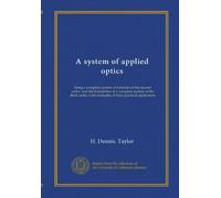 A system of applied optics: being a complete system of formulæ of the second order, and the foundation of a complete system of the third order, with examples of their practical application