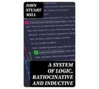 A System Of Logic Ratiocinative And Inductive (ebook)