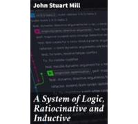 A System Of Logic Ratiocinative And Inductive (ebook)