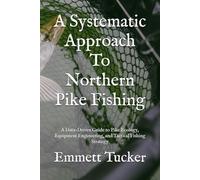 A Systematic Approach To Northern Pike Fishing: A Data-Driven Guide to Pike Ecology, Equipment Engineering, and Tactical Fishing Strategy (A Systematic Approach to Angling)
