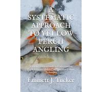 A SYSTEMATIC APPROACH TO YELLOW PERCH ANGLING: A Science-Driven Guide to Understanding Perch Behavior, Habitat, and Precision Fishing Techniques (A Systematic Approach to Angling)
