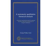A systematic qualitative chemical analysis: a theoretical and practical study of analytical reactions of the more common ions of inorganic substances