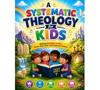 A Systematic Theology for Kids: A Systematic Theology for Kids