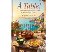 À Table! A Contemporary Culinary Guide to the South of France