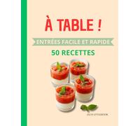 À Table ! - Entrées rapides et faciles: 50 recettes simples, entrées faciles, idées d’entrées, cuisine maison, recettes rapides, cuisine du quotidien, livre de recettes simple,