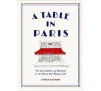A Table In Paris: The Cafes Bistros And Brasseries Of The World S Most