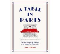 A Table in Paris: The Cafés, Bistros, and Brasseries of the World's Most Romantic City