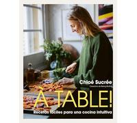 À table!: Recetas fáciles para una cocina intuitiva (Gastronomía)