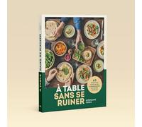 A table sans se ruiner: 60 recettes familiales, gourmandes et sans prise de tête !