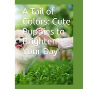 A Tail of Colors: Cute Puppies to Brighten Your Day