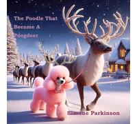 A Tale Of Christmas Magic - The Poodle Who Became A Poogdeer (Tales From Poodle Central)