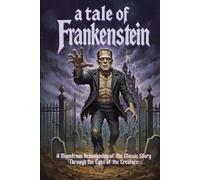 A Tale of Frankenstein: A Monstrous Reimagining of the Classic Story Through the Eyes of the Creature