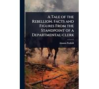 A Tale of the Rebellion. Facts and Figures From the Standpoint of a Departmental-clerk