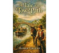 A Tale of the Tow-Path: A Story of Adventure and Moral Courage on America’s Historic Waterways (Annotated)
