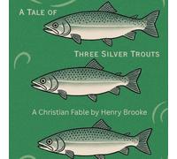 A Tale of Three Silver Trouts: A Christian Fable (The Fool of Quality by Henry Brooke)