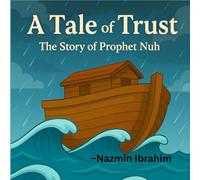 A Tale Of Trust: The Story Of Prophet Nuh (Little Hearts, Big Lessons: Stories from the Prophets)