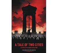 A Tale of Two Cities: A STORY OF THE FRENCH REVOLUTION