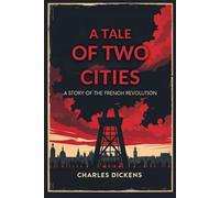A Tale of Two Cities: A STORY OF THE FRENCH REVOLUTION