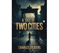 A Tale of Two Cities: A STORY OF THE FRENCH REVOLUTION