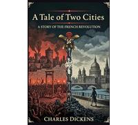 A Tale of Two Cities: A STORY OF THE FRENCH REVOLUTION