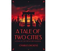 A Tale of Two Cities: A STORY OF THE FRENCH REVOLUTION