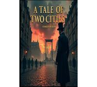 A Tale of Two Cities: A STORY OF THE FRENCH REVOLUTION