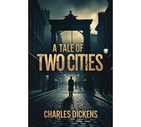 A Tale of Two Cities: A STORY OF THE FRENCH REVOLUTION