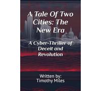 A Tale Of Two Cities: The New Era: A Cyber-Thriller of Deceit and Revolution