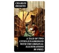 A Tale Of Two Cities (unabridged With The Original Illustrations By Ph