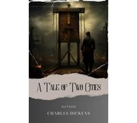 A Tale of Two Cities: Unearth the Resilience of Sacrifice in A Tale of Cities. The Original Classic (annotated)