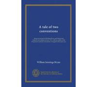 A tale of two conventions: being an account of the Republican and Democratic national conventions of June, 1912, with an outline of the Progressive national convention of August in the same year