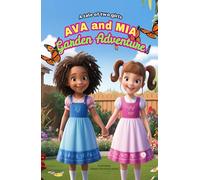 A Tale of Two Girls: Ava and Mia’s Garden Adventure - A Heartwarming Children’s Book About Friendship, Teamwork, Kindness, Patience, and Growing Together: Big Life Lessons