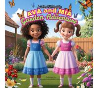 A Tale of Two Girls: Ava and Mia’s Garden Adventure - A Heartwarming Children’s Book About Friendship, Teamwork, Kindness, Patience, and Growing Together: Big Life Lessons