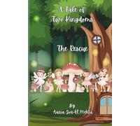 A Tale Of Two Kingdoms: A Tale of Two Kingdoms - The Rescue: A Magical Fairy Princess Adventure, About Courage and Friendship, for Ages 7-10, Written by a Young Author