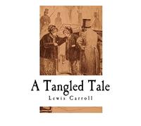 A Tangled Tale: A collection of 10 Short Humorous Stories (Lewis Carroll - Short Stories)