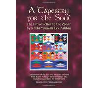 A Tapestry for the Soul: The Introduction to the Zohar by Rabbi Yehudah Lev Ashlag, Explained Using Excerpts Collated from His Other Writings Including Suggestions for Inner Work