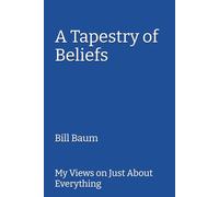 A Tapestry of Beliefs: My Views on Just about Everything