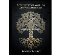 A Tapestry of Worlds: A Universal Mythology (Indian Mythology Retold)