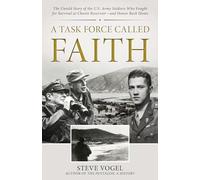 A Task Force Called Faith: The Untold Story of the U.S. Army Soldiers Who Fought for Survival at Chosin Reservoir--And Honor Back Home