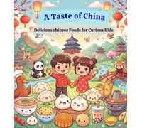 A Taste of China: A Children's Picture Book Exploring China's Delicious Foods, Culture, Sweet Treats, and Fun Facts | Ages 4-9 (Tiny Taste Travelers)
