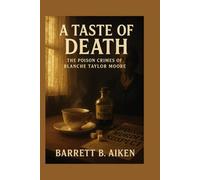 A Taste of Death: The Poison Crimes of Blanche Taylor Moore