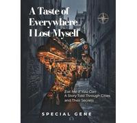 A Taste of Everywhere I Lost Myself: Eat Me If You Can - A Story Told Through Cities and Their Secrets