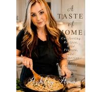 A Taste Of Home: Comforting Recipes, Bold Flavors, and Memories Made Around the Table