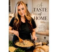 A Taste of Home: Comforting Recipes, Bold Flavors, and Memories Made Around the Table