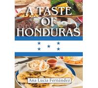 A Taste of Honduras: 30 Delicious Recipes from the Central American Nation