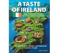 A Taste of Ireland: Easy Traditional Recipes for Every Season and Table. Authentic Irish Dinners and Seasonal Comfort Foods